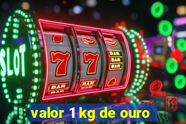 valor 1 kg de ouro